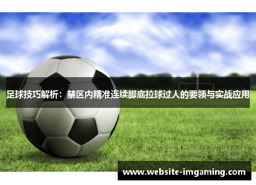 足球技巧解析：禁区内精准连续脚底拉球过人的要领与实战应用