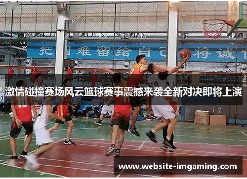 激情碰撞赛场风云篮球赛事震撼来袭全新对决即将上演