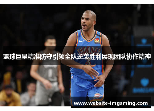 篮球巨星精准防守引领全队逆袭胜利展现团队协作精神