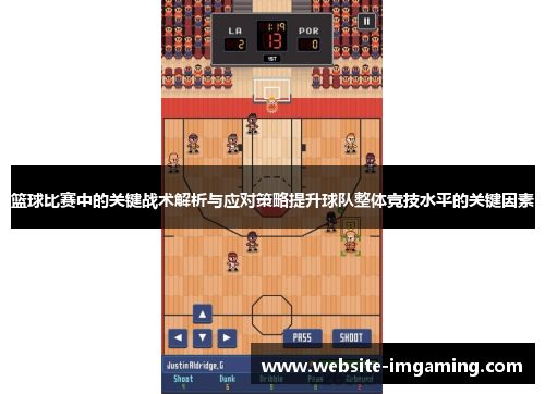 篮球比赛中的关键战术解析与应对策略提升球队整体竞技水平的关键因素