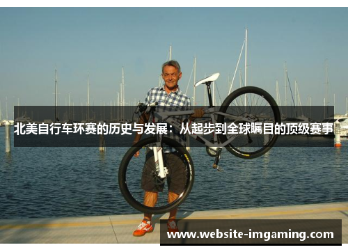 北美自行车环赛的历史与发展：从起步到全球瞩目的顶级赛事