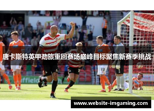 唐卡斯特英甲劲旅重回赛场巅峰目标聚焦新赛季挑战