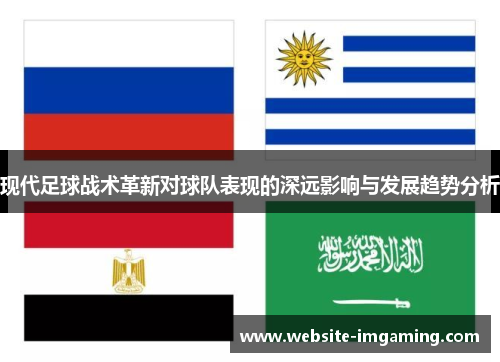 现代足球战术革新对球队表现的深远影响与发展趋势分析