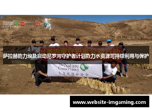 萨拉赫助力埃及启动尼罗河守护者计划致力水资源可持续利用与保护