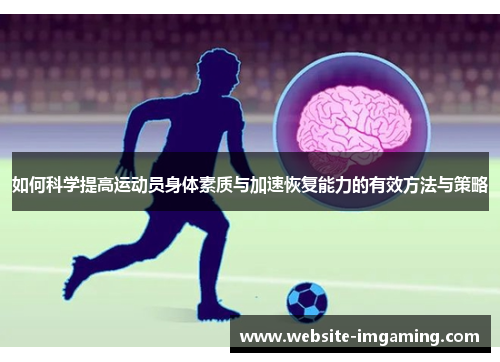 如何科学提高运动员身体素质与加速恢复能力的有效方法与策略