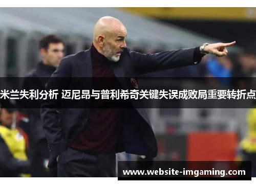 米兰失利分析 迈尼昂与普利希奇关键失误成败局重要转折点