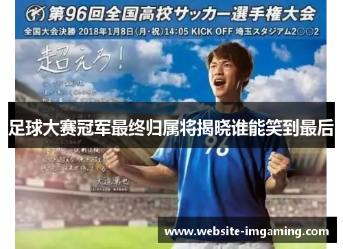 足球大赛冠军最终归属将揭晓谁能笑到最后