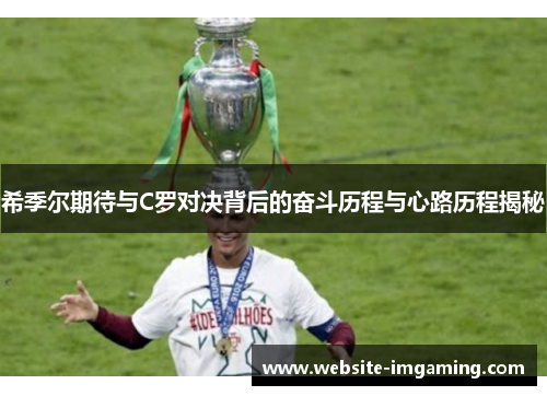 希季尔期待与C罗对决背后的奋斗历程与心路历程揭秘